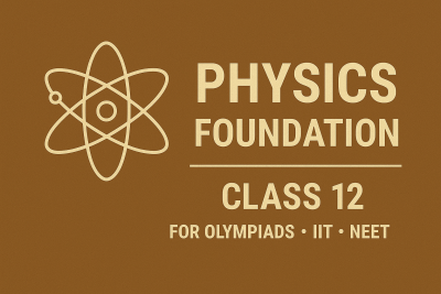 Physics Foundation: Class 12 For Olympiads/IIT/ NEET